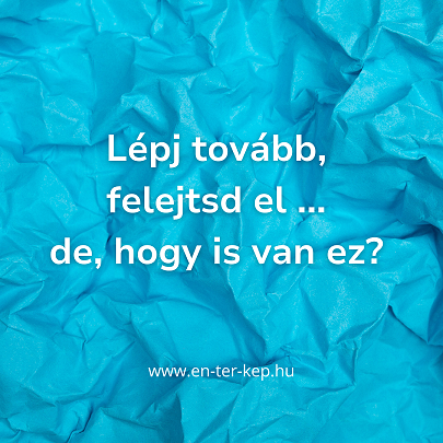 Lépj tovább, felejtsd el ... de, hogy is van ez?